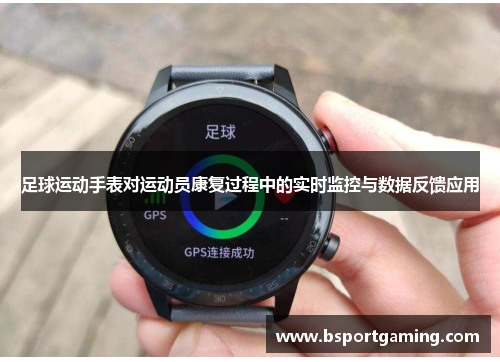 足球运动手表对运动员康复过程中的实时监控与数据反馈应用